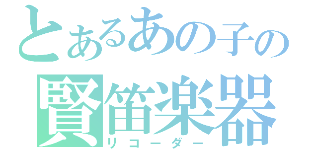 とあるあの子の賢笛楽器（リコーダー）