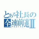 とある社長の全速前進Ⅱ（アルカトラズ）