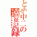 とある中二の遠征記録（北海道旅行）