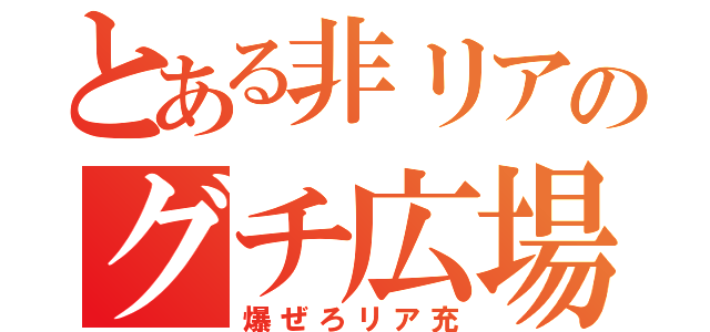 とある非リアのグチ広場（爆ぜろリア充）