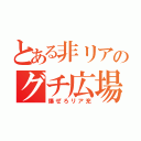 とある非リアのグチ広場（爆ぜろリア充）