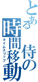 とある 侍の時間移動（タイムスリップ）