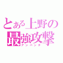 とある上野の最強攻撃（アンパンチ）