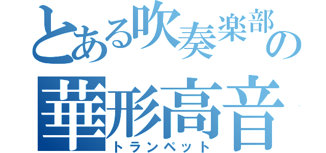 とある吹奏楽部の華形高音（トランペット）