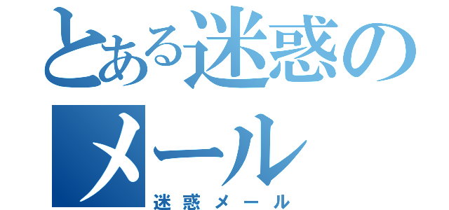 とある迷惑のメール（迷惑メール）