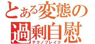 とある変態の過剰自慰（テクノブレイク）