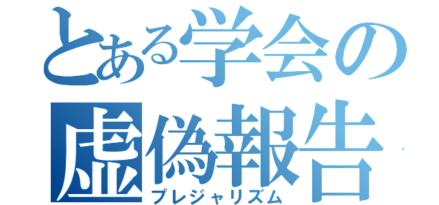 とある学会の虚偽報告（プレジャリズム）