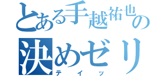 とある手越祐也の決めゼリフ（テイッ）