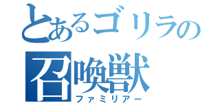 とあるゴリラの召喚獣（ファミリアー）