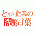 とある企業の洗脳言葉（ぽぽぽぽ～ん☆）