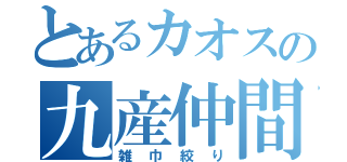 とあるカオスの九産仲間（雑巾絞り）