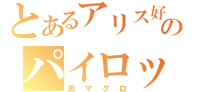 とあるアリス好きのパイロット（黒マグロ）