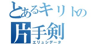 とあるキリトの片手剣（エリュシデータ）