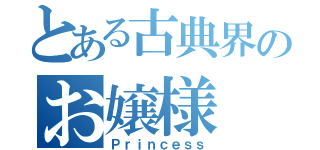 とある古典界のお嬢様（Ｐｒｉｎｃｅｓｓ）