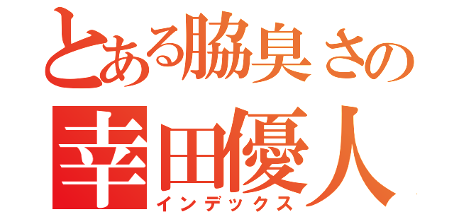 とある脇臭さの幸田優人（インデックス）