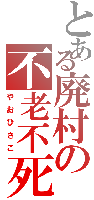 とある廃村の不老不死（やおひさこ）