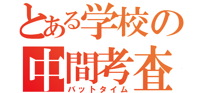 とある学校の中間考査（バットタイム）