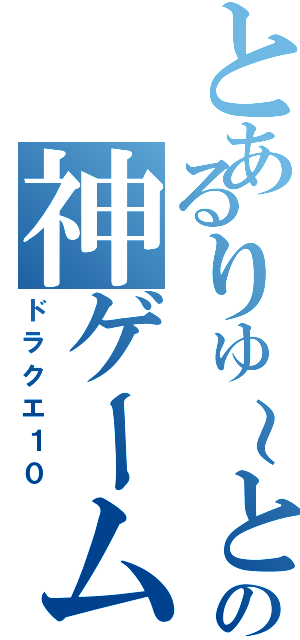 とあるりゅ～とむの神ゲーム（ドラクエ１０）