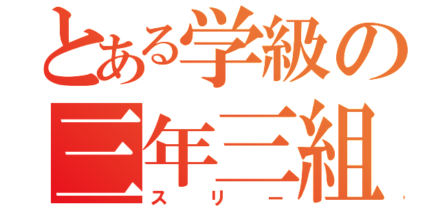 とある学級の三年三組（スリー）