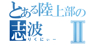 とある陸上部の志波  李空Ⅱ（りくにぃー）