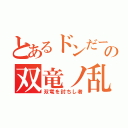 とあるドンだーの双竜ノ乱（双竜を討ちし者）