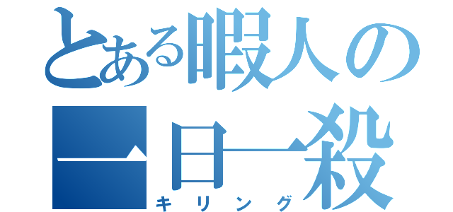 とある暇人の一日一殺（キリング）