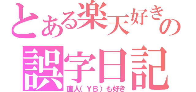 とある楽天好きの誤字日記（直人（ＹＢ）も好き）