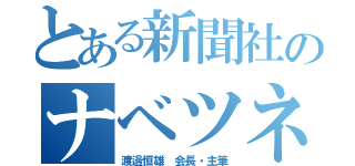 とある新聞社のナベツネ（渡邊恒雄 会長・主筆）