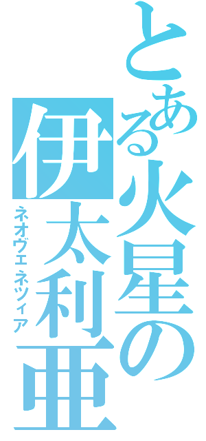 とある火星の伊太利亜（ネオヴェネツィア）