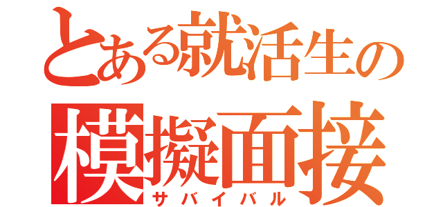 とある就活生の模擬面接（サバイバル）