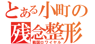 とある小町の残念整形（戦国ロワイヤル）