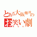 とある大阪難波のお笑い劇場（ＮＧＫ）