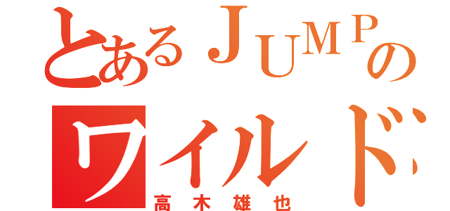 とあるＪＵＭＰ のワイルドオネェ男子（高木雄也）