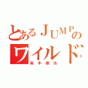 とあるＪＵＭＰ のワイルドオネェ男子（高木雄也）