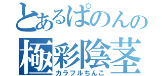 とあるぱのんの極彩陰茎（カラフルちんこ）