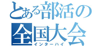 とある部活の全国大会（インターハイ）