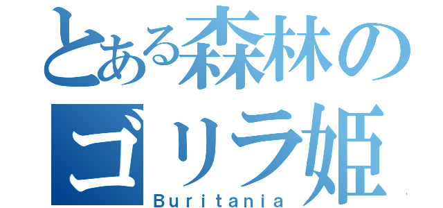 とある森林のゴリラ姫（Ｂｕｒｉｔａｎｉａ）