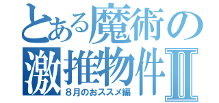 とある魔術の激推物件Ⅱ（８月のおススメ編）