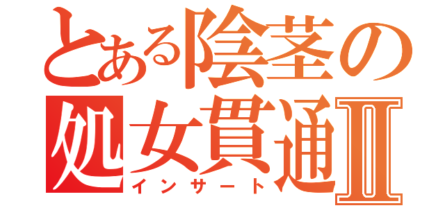 とある陰茎の処女貫通Ⅱ（インサート）