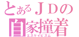 とあるＪＤの自家撞着（エスケイピズム）