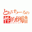 とあるちーるの性的倒錯（パラフィリア）