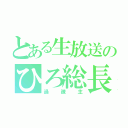 とある生放送のひろ総長（過疎主）