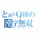 とあるＱ様の漢字無双（やくみつる）