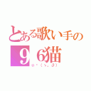 とある歌い手の９６猫（☆〜（ゝ。∂））