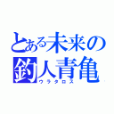 とある未来の釣人青亀（ウラタロス）