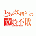 とある妖精女王の立於不敗（高貴的緋色之花）