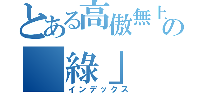 とある高傲無上の「綠」（インデックス）