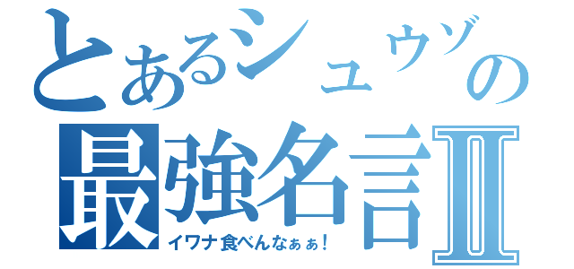 とあるシュウゾウの最強名言Ⅱ（イワナ食べんなぁぁ！）