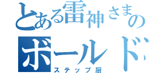 とある雷神さまのボールドマン（ステップ厨）