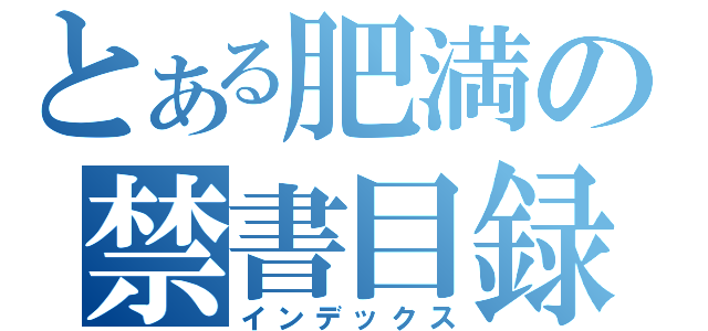 とある肥満の禁書目録（インデックス）